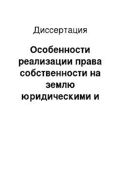 Диссертация: Особенности реализации права собственности на землю юридическими и физическими лицами