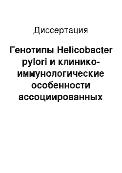 Диссертация: Генотипы Helicobacter pylori и клинико-иммунологические особенности ассоциированных с ними заболеваний