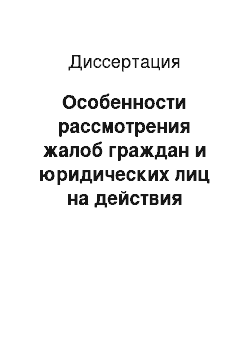 Диссертация: Особенности рассмотрения жалоб граждан и юридических лиц на действия таможенных органов России (административно-правовой аспект)