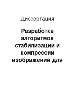 Диссертация: Разработка алгоритмов стабилизации и компрессии изображений для систем видеонаблюдения мобильных робототехнических комплексов