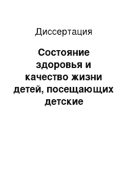 Диссертация: Состояние здоровья и качество жизни детей, посещающих детские дошкольные образовательные учреждения