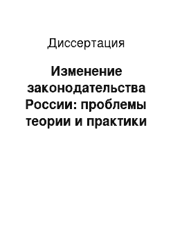 Диссертация: Изменение законодательства России: проблемы теории и практики