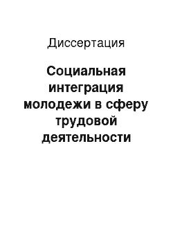 Диссертация: Социальная интеграция молодежи в сферу трудовой деятельности