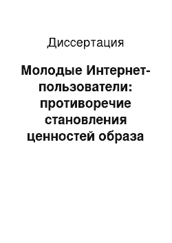 Диссертация: Молодые Интернет-пользователи: противоречие становления ценностей образа жизни