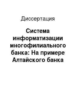 Диссертация: Система информатизации многофилиального банка: На примере Алтайского банка Сберегательного банка Российской Федерации