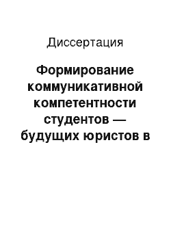 Диссертация: Формирование коммуникативной компетентности студентов — будущих юристов в образовательном процессе современного вуза