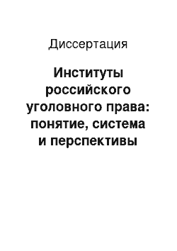 Диссертация: Институты российского уголовного права: понятие, система и перспективы развития