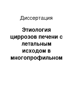 Диссертация: Этиология циррозов печени с летальным исходом в многопрофильном госпитале