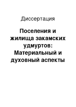 Диссертация: Поселения и жилища закамских удмуртов: Материальный и духовный аспекты