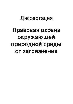 Диссертация: Правовая охрана окружающей природной среды от загрязнения