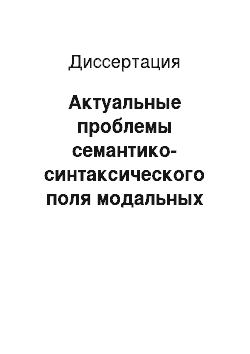 Диссертация: Актуальные проблемы семантико-синтаксического поля модальных отношений в русском языке