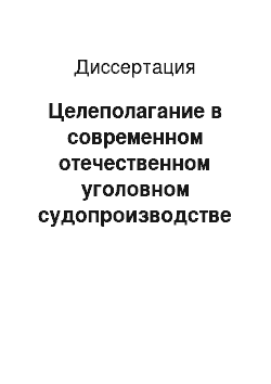 Диссертация: Целеполагание в современном отечественном уголовном судопроизводстве