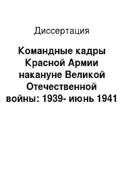 Диссертация: Командные кадры Красной Армии накануне Великой Отечественной войны: 1939-июнь 1941 гг