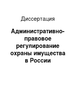Диссертация: Административно-правовое регулирование охраны имущества в России