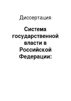 Диссертация: Система государственной власти в Российской Федерации: Основные публично-правовые параметры