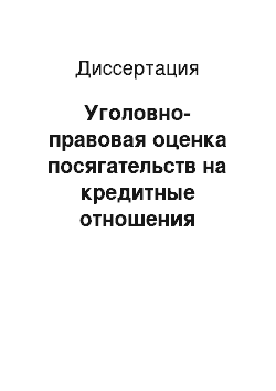 Диссертация: Уголовно-правовая оценка посягательств на кредитные отношения