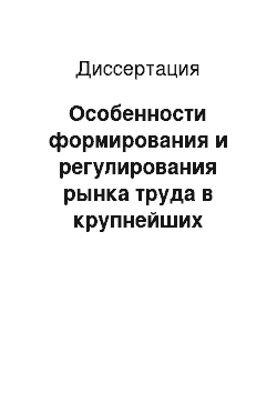 Диссертация: Особенности формирования и регулирования рынка труда в крупнейших городах России