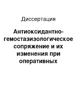 Диссертация: Антиоксидантно-гемостазизологическое сопряжение и их изменения при оперативных вмешательствах в акушерско-гинекологической практике