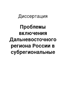 Диссертация: Проблемы включения Дальневосточного региона России в субрегиональные интеграционные процессы в рамках АТЭС