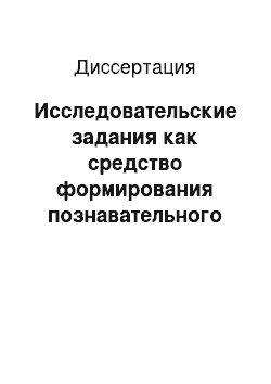 Диссертация: Исследовательские задания как средство формирования познавательного интереса и развития математического мышления учащихся на уроках алгебры в основной школе