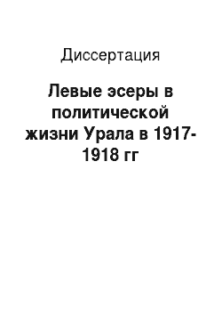 Диссертация: Левые эсеры в политической жизни Урала в 1917-1918 гг