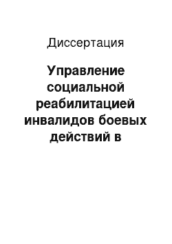 Диссертация: Управление социальной реабилитацией инвалидов боевых действий в Российской Федерации