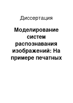 Диссертация: Моделирование систем распознавания изображений: На примере печатных текстов