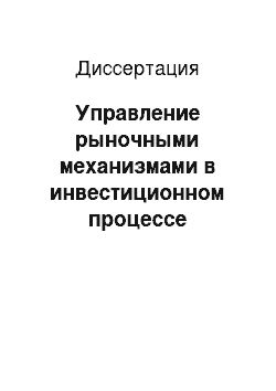 Диссертация: Управление рыночными механизмами в инвестиционном процессе