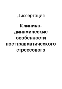 Диссертация: Клинико-динамические особенности посттравматического стрессового расстройства у ветеранов локальных вооруженных конфликтов, перенесших боевые черепно-мозговые травмы