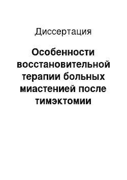 Диссертация: Особенности восстановительной терапии больных миастенией после тимэктомии