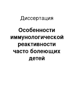 Диссертация: Особенности иммунологической реактивности часто болеющих детей промышленных регионов Республики Башкортостан