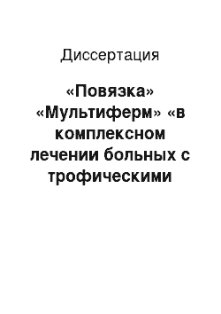 Диссертация: «Повязка» «Мультиферм» «в комплексном лечении больных с трофическими язвами венозного генеза»