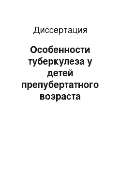 Диссертация: Особенности туберкулеза у детей препубертатного возраста (эпидемиология, клиника и течение)