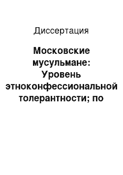 Диссертация: Московские мусульмане: Уровень этноконфессиональной толерантности; по материалам опроса в мечетях