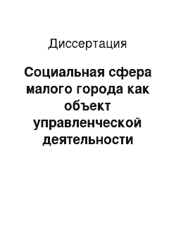 Диссертация: Социальная сфера малого города как объект управленческой деятельности