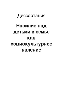 Диссертация: Насилие над детьми в семье как социокультурное явление современной России