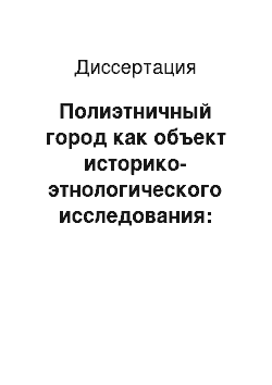 Диссертация: Полиэтничный город как объект историко-этнологического исследования: Владикавказ в 1784-1917 гг