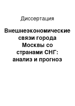 Диссертация: Внешнеэкономические связи города Москвы со странами СНГ: анализ и прогноз