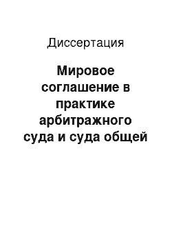 Диссертация: Мировое соглашение в практике арбитражного суда и суда общей юрисдикции