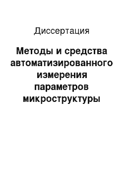 Диссертация: Методы и средства автоматизированного измерения параметров микроструктуры топливных таблеток из диоксида урана для контроля качества ядерного топлива