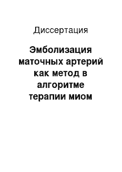 Диссертация: Эмболизация маточных артерий как метод в алгоритме терапии миом матки