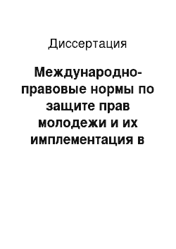 Диссертация: Международно-правовые нормы по защите прав молодежи и их имплементация в Российской Федерации