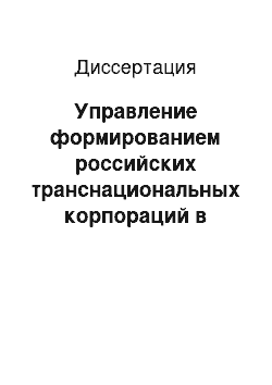 Диссертация: Управление формированием российских транснациональных корпораций в условиях глобализации: На примере нефтегазового комплекса