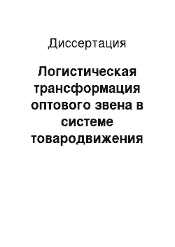 Диссертация: Логистическая трансформация оптового звена в системе товародвижения потребительского рынка региона