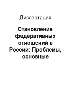 Диссертация: Становление федеративных отношений в России: Проблемы, основные направления