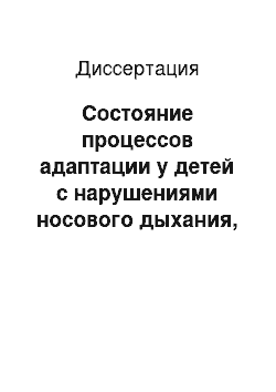 Диссертация: Состояние процессов адаптации у детей с нарушениями носового дыхания, обусловленными вазомоторными расстройствами