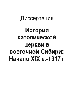 Диссертация: История католической церкви в восточной Сибири: Начало XIX в.-1917 г