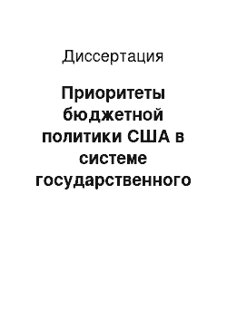 Диссертация: Приоритеты бюджетной политики США в системе государственного регулирования экономики на рубеже XX — ХХI вв