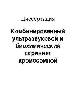 Диссертация: Комбинированный ультразвуковой и биохимический скрининг хромосомной патологии плода в первом триместре беременности у беременных женщин Северо-Западного региона России