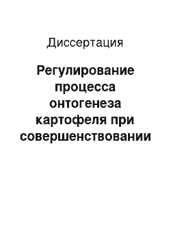 Диссертация: Регулирование процесса онтогенеза картофеля при совершенствовании схемы первичного семеноводства в условиях Лесостепи Поволжья